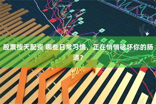 股票按天配资 哪些日常习惯，正在悄悄破坏你的肠道？