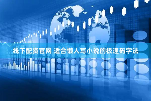 线下配资官网 适合懒人写小说的极速码字法